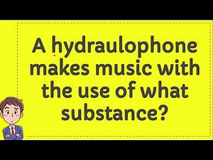 A hydraulophone makes music with the use of what substance?