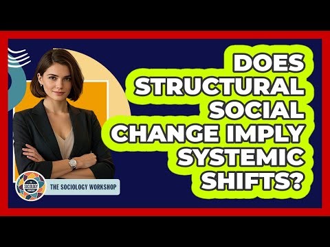 Does Structural Social Change Imply Systemic Shifts?