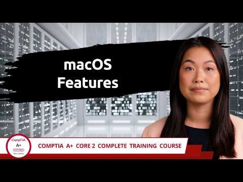 CompTIA A+ Core 2 (220-1202) | macOS Features | Exam Objective 1.8 | Course Training Video