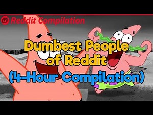 4-Hour Compilation Of the Dumbest, Stupidest, Most Idiotic People of Reddit