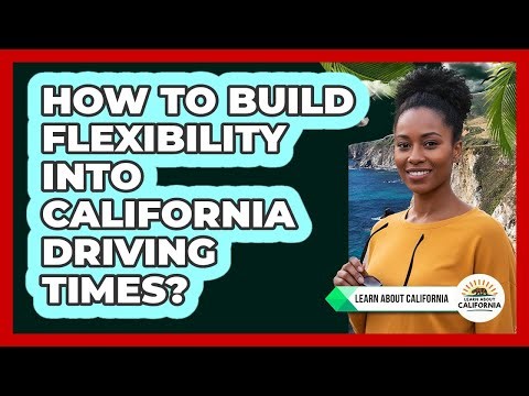 How To Build Flexibility Into California Driving Times?