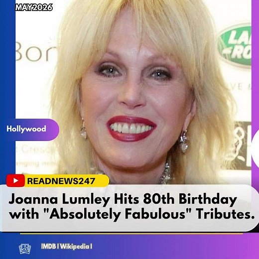 Joanna Lumley Hits 80th Birthday with "Absolutely Fabulous" Tributes.