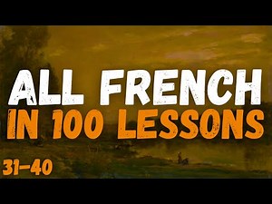 All French in 100 Lessons – The Ultimate Guide to Learning French! 🇫🇷 | Lessons 31-40