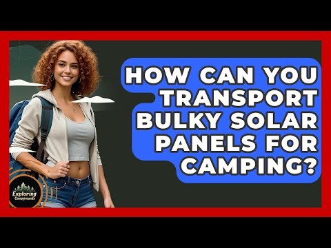 How Can You Transport Bulky Solar Panels For Camping? - Exploring Campgrounds