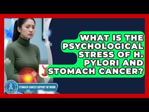 What Is The Psychological Stress Of H. Pylori And Stomach Cancer? - Stomach Cancer Support Network