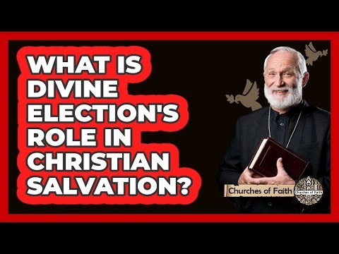 What Is Divine Election's Role In Christian Salvation? - Churches Of Faith