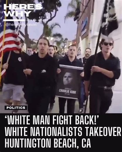 Here’s Why w/ Kevin Ortega-Rojas on Instagram: "‘White man fight back! Say his name! Charlie Kirk!’ The white supremacist group Patriot Front marched through Huntington Beach, California and then held a vigil for the recently murdered MAGA protester. They spoke about ‘fighting back’ and ‘preserving white culture’ despite the fact that the shooter was also a white man. - - - #HeresWhy #Protest #Politics #CharlieKirk #PatriotFront #WhiteNationalist #DonaldTrump #MAGA #AltRight #DevinNunes #BenShap