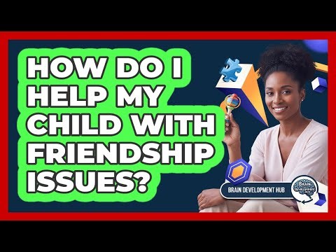 How Do I Help My Child With Friendship Issues?