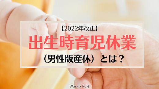 【2022改正】出生時育児休業（男性版産休）とは？制度の内容（期間、分割、就業の可否）や給付金についてわかりやすく解説｜Work×Rule