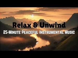 Relax & Unwind | 25-Minute Peaceful Instrumental Music