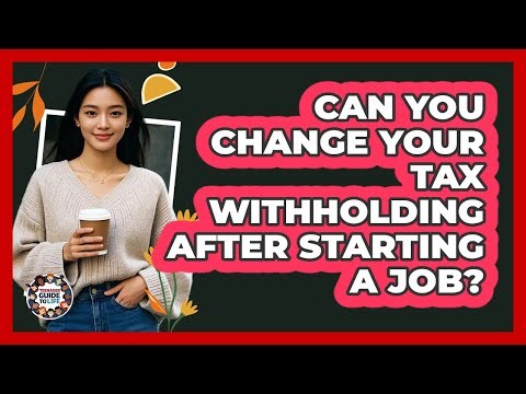 Can You Change Your Tax Withholding After Starting a Job?