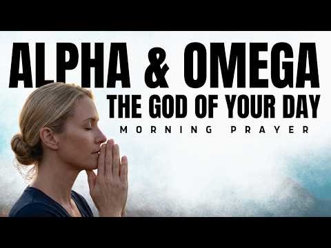 Morning Prayer: Why We Call Him Alpha And Omega In Our Daily Walk