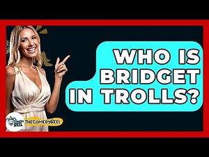 Who Is Bridget In Trolls? - The Comedy Reel