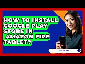 How To Install Google Play Store In\n Amazon Fire Tablet? - Be App Savvy