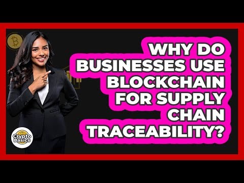 Why Do Businesses Use Blockchain For Supply Chain Traceability? - CryptoBasics360.com