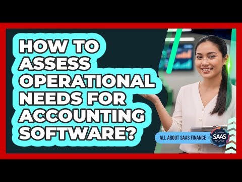 How To Assess Operational Needs For Accounting Software?