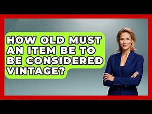 How Old Must an Item Be to Be Considered Vintage? | The Collectibles Guide