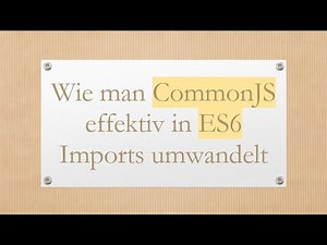 Wie man CommonJS effektiv in ES6 Imports umwandelt