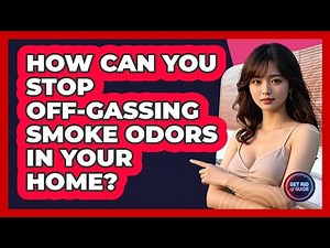 How Can You Stop Off-gassing Smoke Odors In Your Home? - Get Rid Of Guide