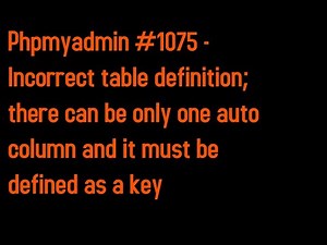 How to fix "Phpmyadmin #1075 - Incorrect table definition; there can be only one auto column"
