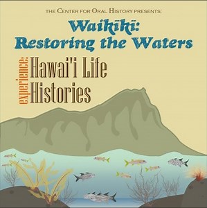 Waikīkī: Restoring the Waters – Center for Oral History (COH)
