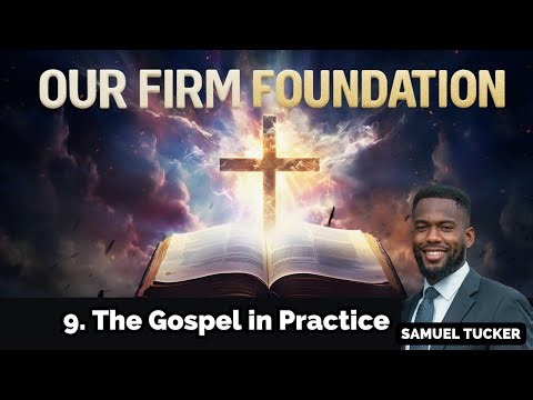 OUR FIRM FOUNDATION | The Gospel in Practice | Samuel Tucker