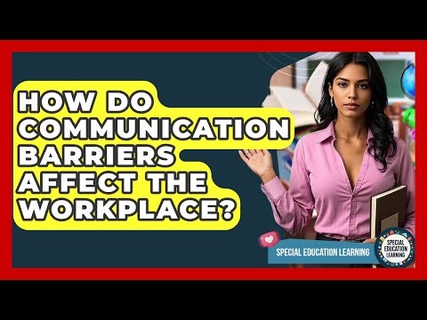 How Do Communication Barriers Affect The Workplace? - Special Education Learning