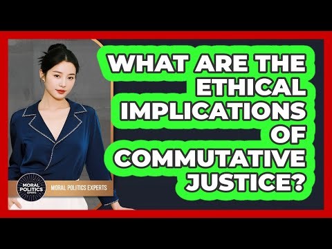What Are The Ethical Implications Of Commutative Justice?