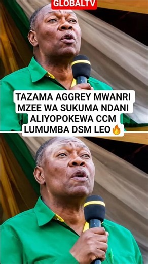 TAZAMA AGGREY MWANRI MZEE WA SUKUMA NDANI ALIYOPOKEWA CCM LUMUMBA DSM LEO🔥 #globaltv #breaking