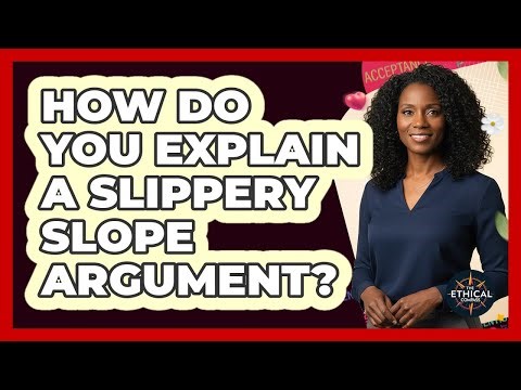 How Do You Explain a Slippery Slope Argument?