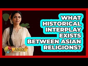 What Historical Interplay Exists Between Asian Religions?