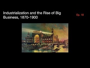 Industrialization and the Rise of Big Business, 1870-1900 | US History Episode 18