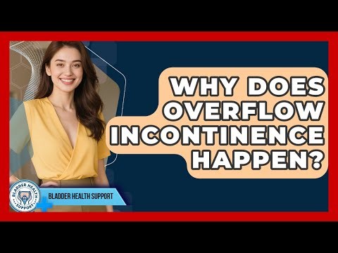 Why Does Overflow Incontinence Happen? - Bladder Health Support