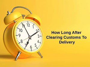 How Long After Clearing Customs To Delivery (And Why)?