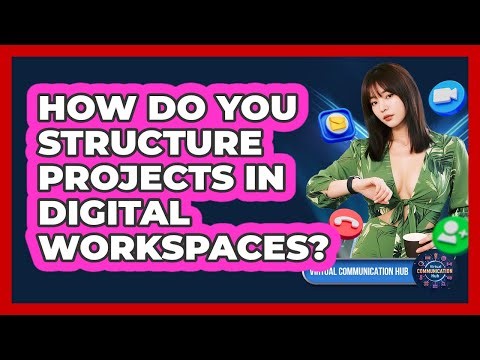 How Do You Structure Projects In Digital Workspaces?