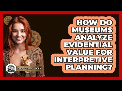 How Do Museums Analyze Evidential Value For Interpretive Planning?