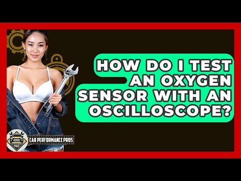 How Do I Test An Oxygen Sensor With An Oscilloscope? - Car Performance Pros