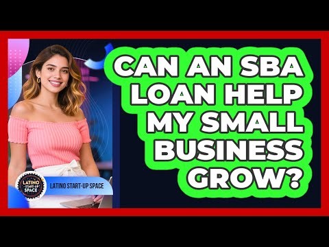 Can An SBA Loan Help My Small Business Grow? - Latino Start Up Space