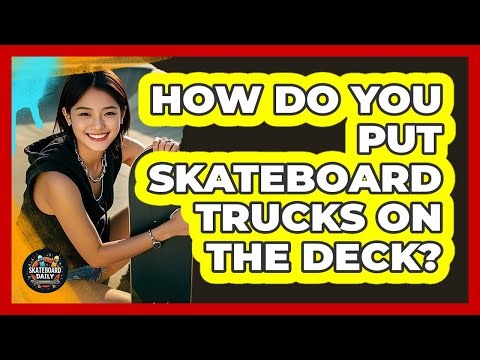 How Do You Put Skateboard Trucks On The Deck?