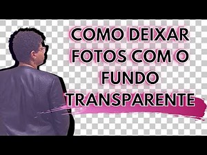 COMO DEIXAR FOTOS COM O FUNDO TRANSPARENTE | Aprenda a deixar o fundo transparente passo a passo
