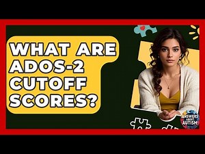 What Are ADOS-2 Cutoff Scores? - Answers About Autism