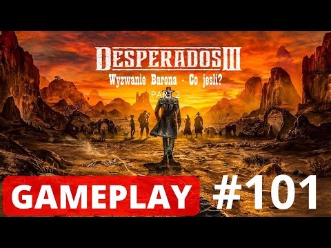 Desperados III Gameplay (ep. 101) |🐎| Wyzwanie Barona | Co Jeśli part 2 [Bez komentarza]