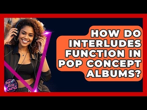 How Do Interludes Function In Pop Concept Albums? - Pop Music Gurus