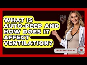 What Is Auto-PEEP And How Does It Affect Ventilation? - First Response Medicine