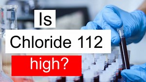 Is Chloride 112 high, normal or dangerous? What does Chloride level 112 mean?