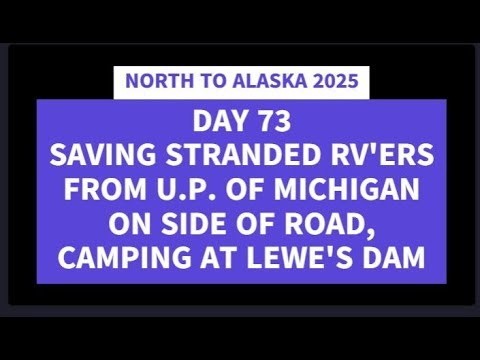NORTH TO ALASKA 2025 DAY 73 SAVING STRANDED RVers & LEWES DAM