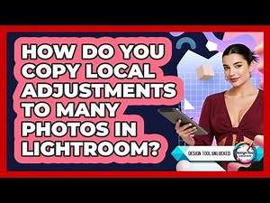 How Do You Copy Local Adjustments To Many Photos In Lightroom? - Design Tool Unlocked