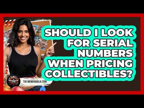 Should I Look For Serial Numbers When Pricing Collectibles?