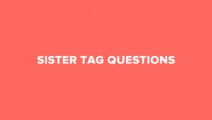 150 Sister Tag Questions That Will Reveal Who Knows Who Best