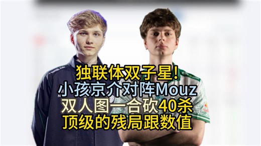 独联体双子星!玩大哥看呆小孩京介对阵Mouz双人图一合砍40杀！顶级残局加顶级数值！